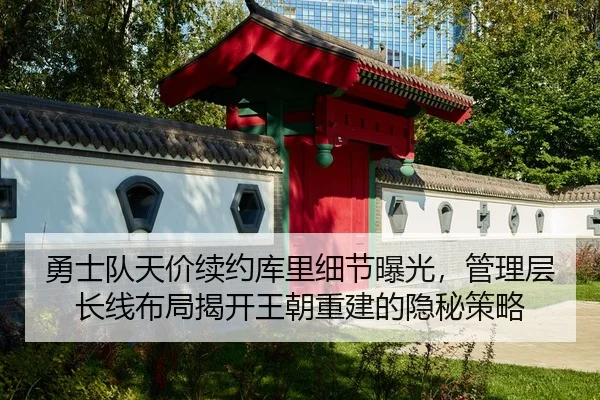 勇士队天价续约库里细节曝光，管理层长线布局揭开王朝重建的隐秘策略