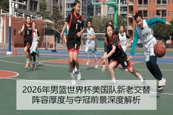 2026年男篮世界杯美国队新老交替 阵容厚度与夺冠前景深度解析